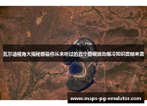 瓦尔迪视角大揭秘那些你从未听过的五个隐藏版劲爆冷知识震撼来袭