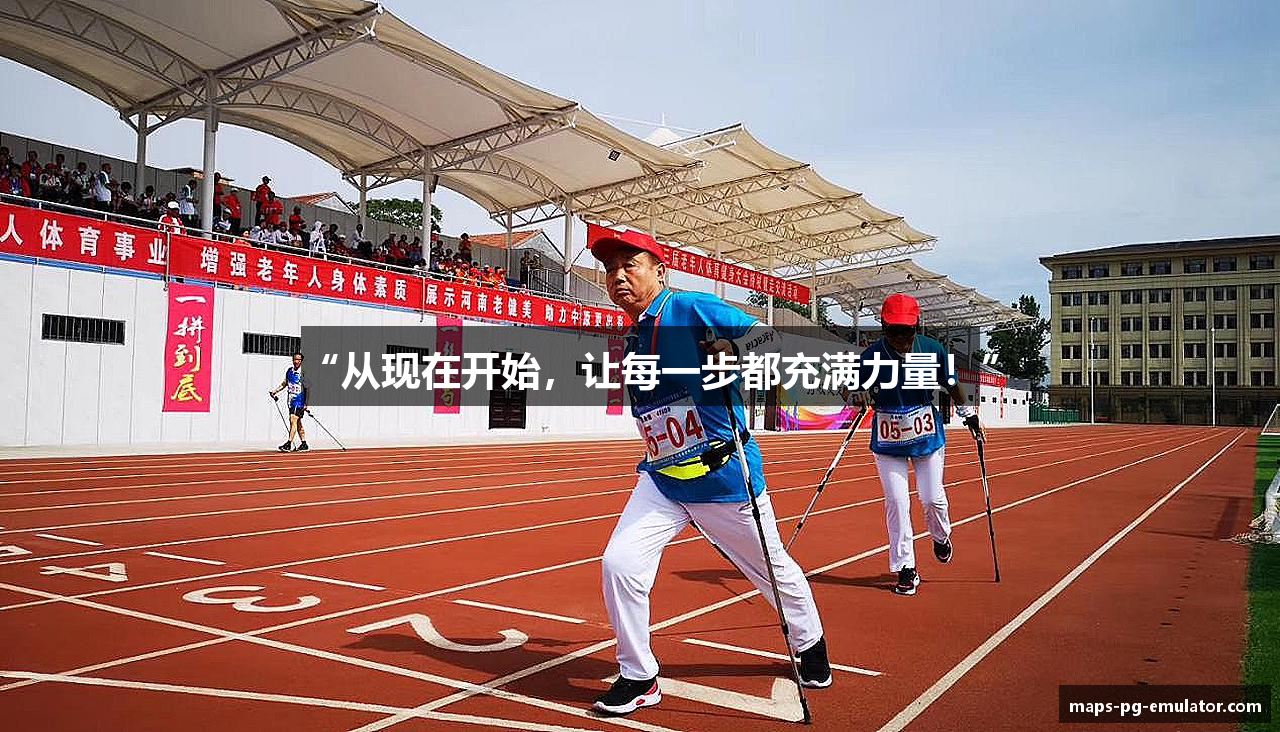 #htmlcaption1_28 “从现在开始,让每一步都充满力量!”